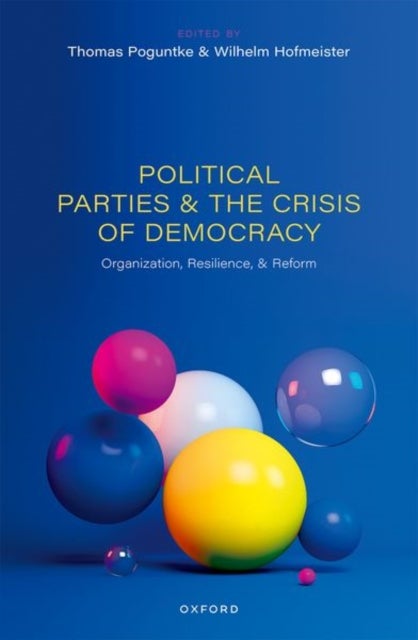 Political Parties and the Crisis of Democracy - Organization, Resilience, and Reform