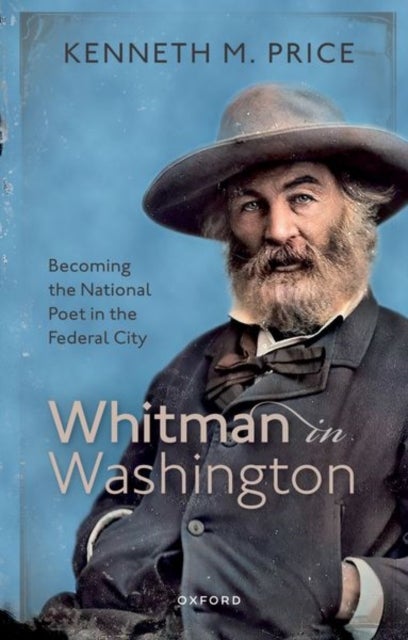 Whitman in Washington - Becoming the National Poet in the Federal City