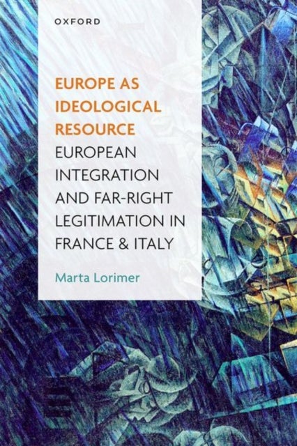 Europe as Ideological Resource - European Integration and Far Right Legitimation in France and Italy