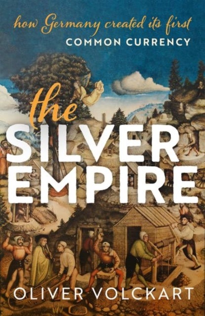 The Silver Empire - How Germany Created Its First Common Currency