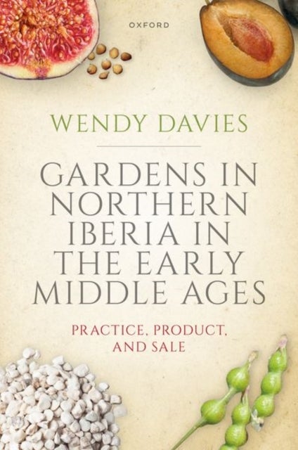 Gardens in Northern Iberia in the Early Middle Ages - Practice, Product, and Sale