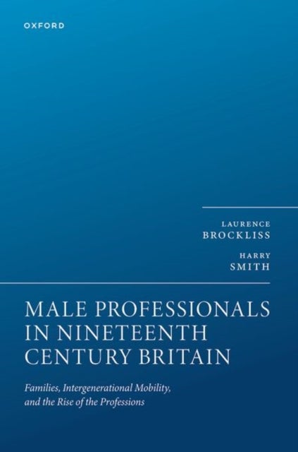 Male Professionals in Nineteenth Century Britain - Families, Intergenerational Mobility, and the Rise of the Professions