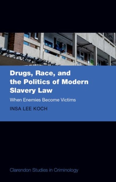 Drugs, Race, and the Politics of Modern Slavery Law - When Enemies Become Victims