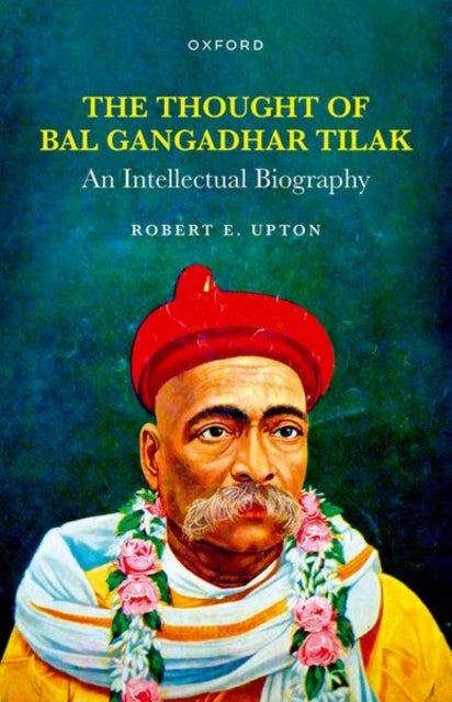 The Thought of Bal Gangadhar Tilak - An Intellectual Biography