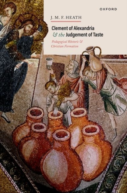 Clement of Alexandria and the Judgement of Taste - Pedagogical Rhetoric and Christian Formation
