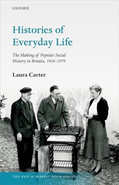 Histories of Everyday Life - The Making of Popular Social History in Britain, 1918-1979