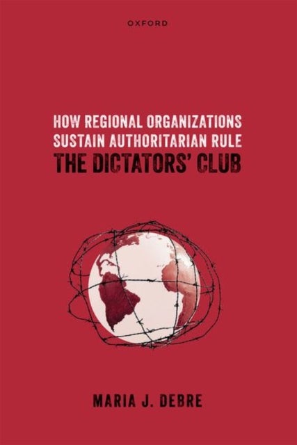 How Regional Organizations Sustain Authoritarian Rule - The Dictators' Club