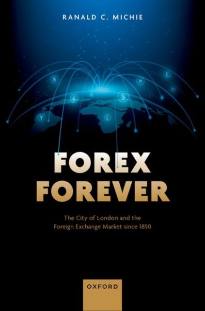 Forex Forever - The City of London and the Foreign Exchange Market since 1850