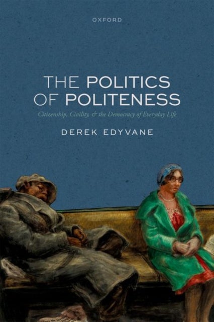 The Politics of Politeness - Citizenship, Civility, and the Democracy of Everyday Life