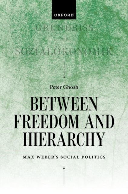 Between Freedom and Hierarchy - Max Weber's Social Politics