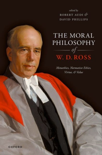 The Moral Philosophy of W. D. Ross - Metaethics, Normative Ethics, Virtue, and Value