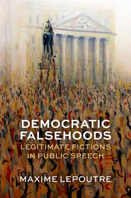 Democratic Falsehoods - Legitimate Fictions in Public Speech