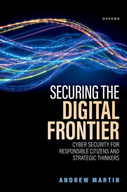Securing the Digital Frontier - Cyber Security for Responsible Citizens and Strategic Thinkers