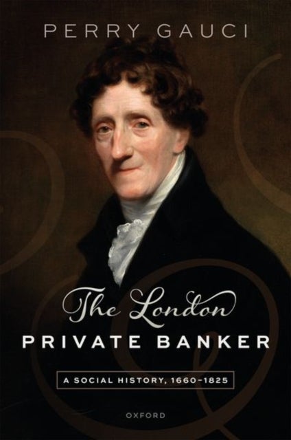 The London Private Banker - A Social History, 1660–1825