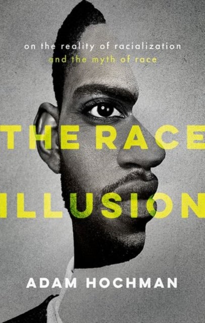 The Race Illusion - On the Reality of Racialization and the Myth of Race