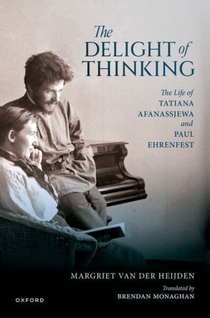 The Delight of Thinking - The Life of Tatiana Afanassjewa and Paul Ehrenfest