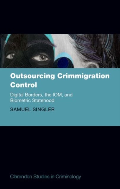 Outsourcing Crimmigration Control - Digital Borders, the IOM, and Biometric Statehood