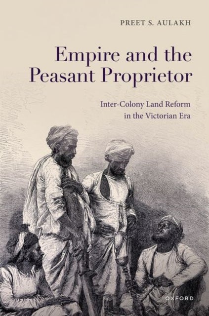 Empire and the Peasant Proprietor - Inter-Colony Land Reform in the Victorian Era