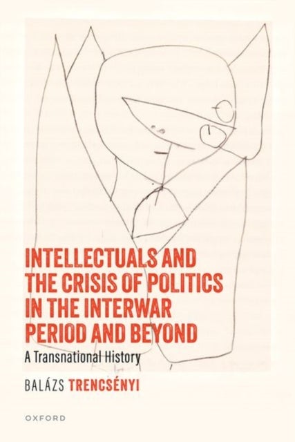 Intellectuals and the Crisis of Politics in the Interwar Period and Beyond - A Transnational History