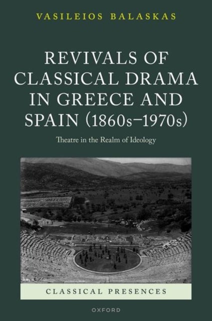 Revivals of Classical Drama in Greece and Spain (1860s–1970s) - Theatre in the Realm of Ideology