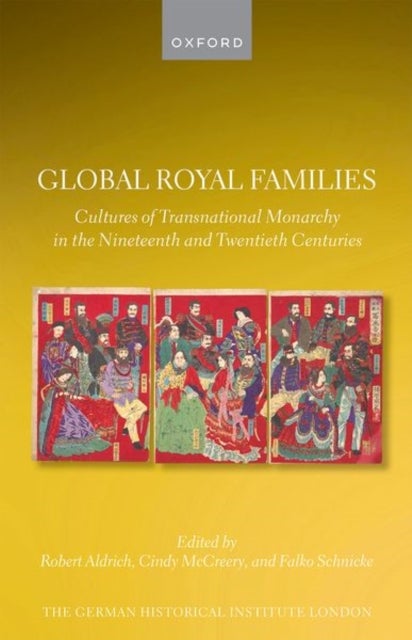 Global Royal Families - Cultures of Transnational Monarchy in the Nineteenth and Twentieth Centuries