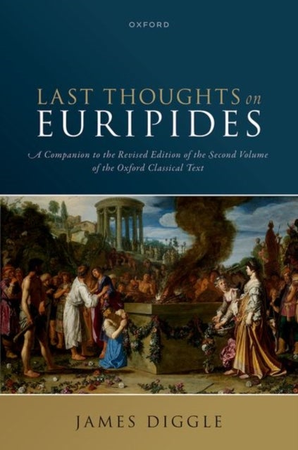 Last Thoughts on Euripides - A Companion to the Revised Edition of the Second Volume of the Oxford Classical Text