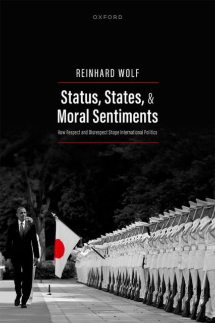 Status, States, and Moral Sentiments - How Respect and Disrespect Shape International Politics