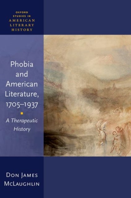 Phobia and American Literature, 1705?1937 - A Therapeutic History