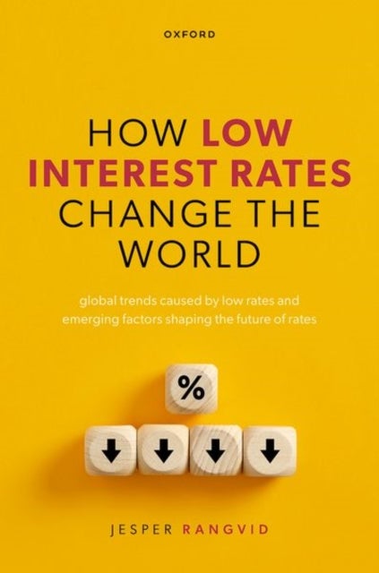 How Low Interest Rates Change the World - Global Trends Caused by Low Rates and Emerging Factors Shaping the Future of Rates
