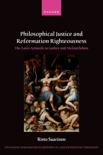 Philosophical Justice and Reformation Righteousness - The Latin Aristotle to Luther and Melanchthon