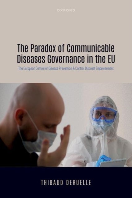 The Paradox of Communicable Diseases Governance in the EU - The European Centre for Disease Prevention and Control Discreet Empowerment