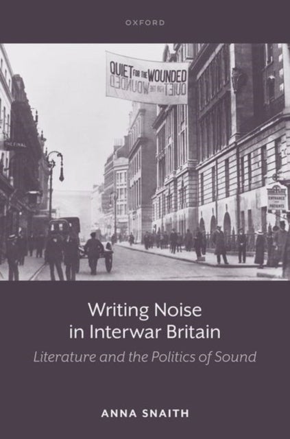Writing Noise in Interwar Britain - Literature and the Politics of Sound