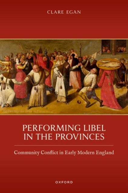 Performing Libel in the Provinces - Community Conflict in Early Modern England