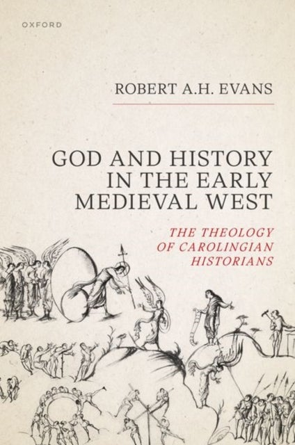God and History in the Early Medieval West - The Theology of Carolingian Historians