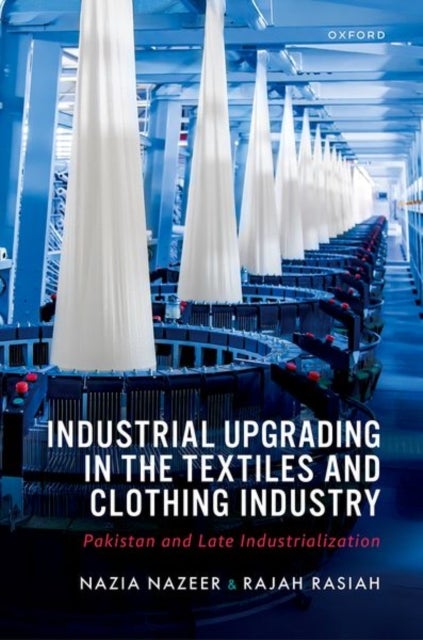 Industrial Upgrading in the Textiles and Clothing Industry - Pakistan and Late Industrialization