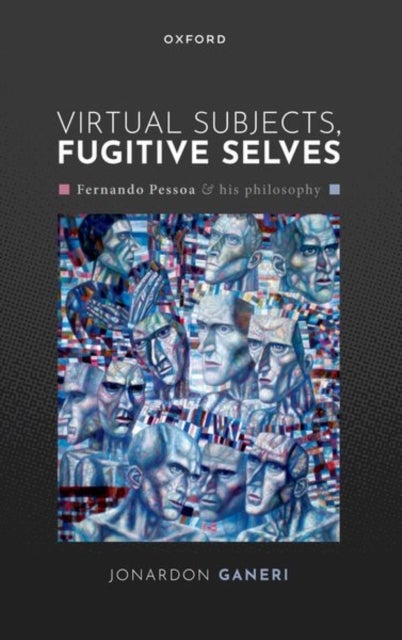 Virtual Subjects, Fugitive Selves - Fernando Pessoa and his philosophy