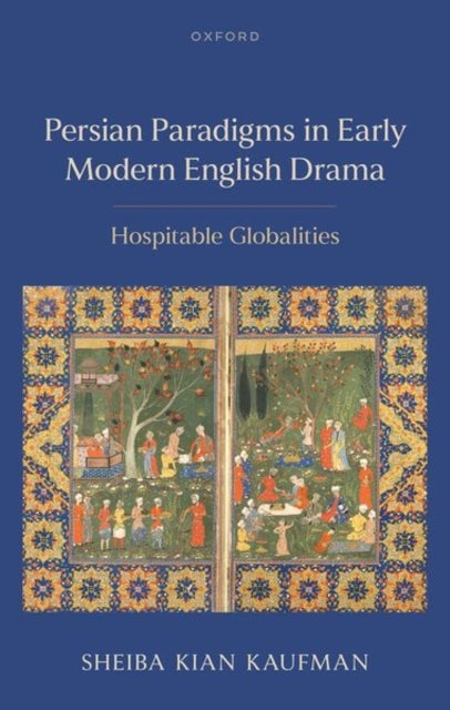 Persian Paradigms in Early Modern English Drama - Hospitable Globalities