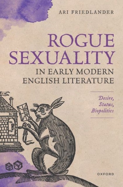 Rogue Sexuality in Early Modern English Literature - Desire, Status, Biopolitics