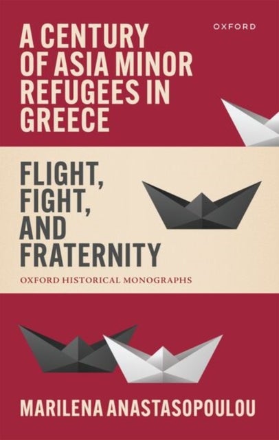 A Century of Asia Minor Refugees in Greece - Flight, Fight, and Fraternity