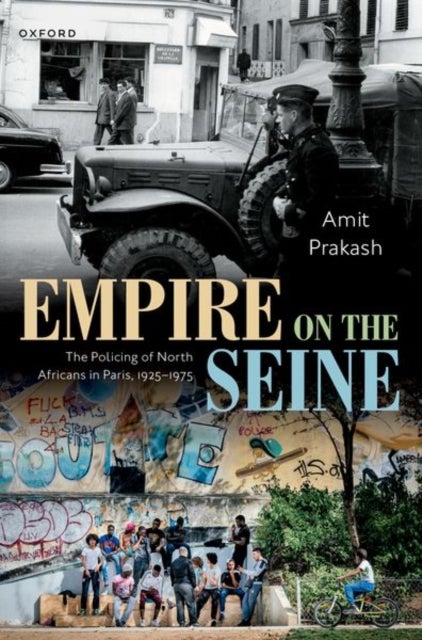 Empire on the Seine - The Policing of North Africans in Paris, 1925-1975