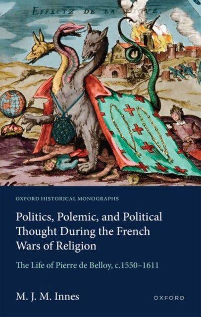 Politics, Polemic, and Political Thought During the French Wars of Religion - The Life of Pierre de Belloy, c.1550–1611