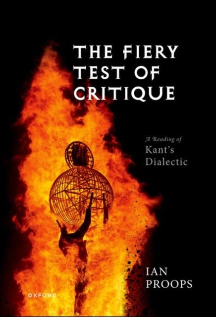 The Fiery Test of Critique - A Reading of Kant's Dialectic