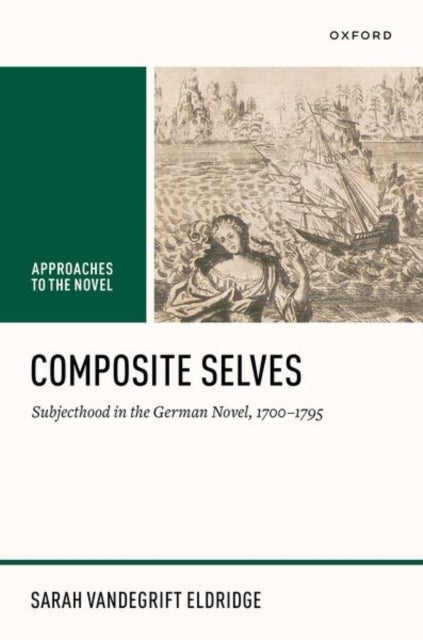 Composite Selves - Subjecthood in the German Novel, 1700–1795