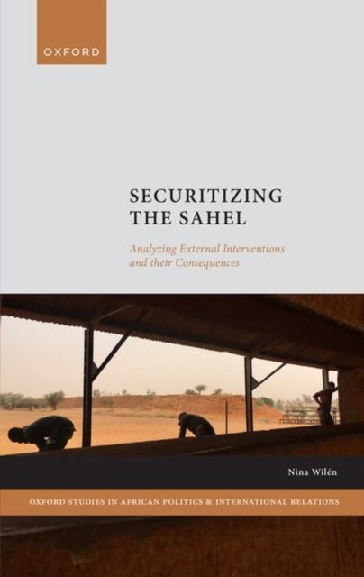 Securitizing the Sahel - Analysing External Interventions and their Consequences