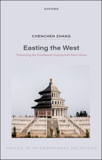 Easting the West - Theorizing the Postliberal Conjuncture from China