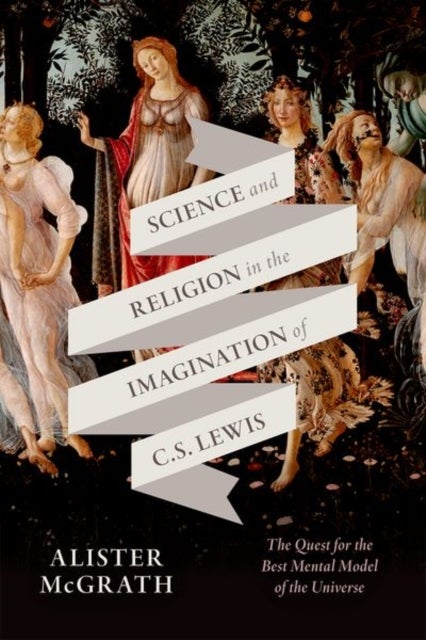 Science and Religion in the Imagination of C. S. Lewis - The Quest for the Best Mental Model of the Universe