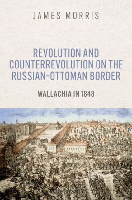 Revolution and Counterrevolution on the Russian–Ottoman Border - Wallachia in 1848