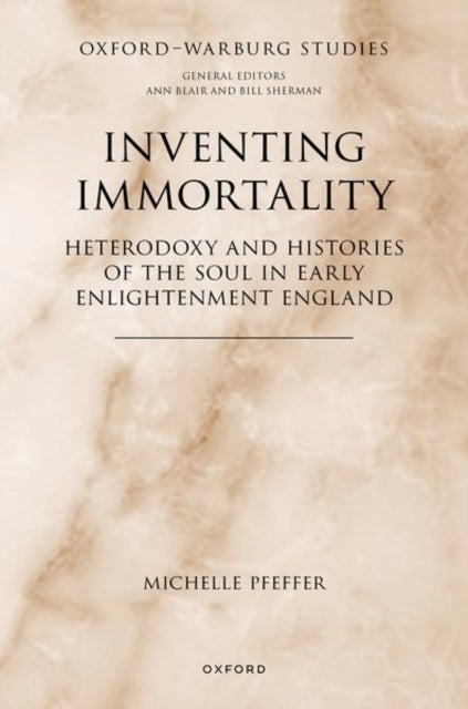Inventing Immortality - Heterodoxy and Histories of the Soul in Early Enlightenment England