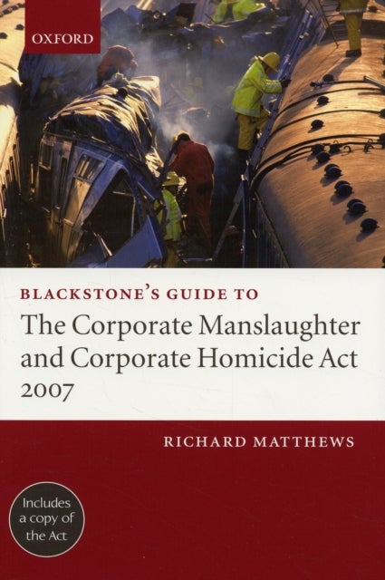 Blackstone's Guide to the Corporate Manslaughter and Corporate Homicide Act 2007