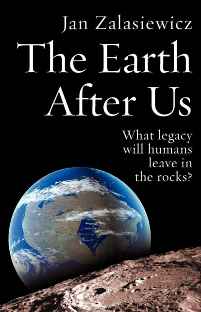 The Earth After Us - What legacy will humans leave in the rocks?
